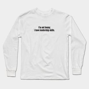 I'm not bossy; I have leadership skills. Long Sleeve T-Shirt